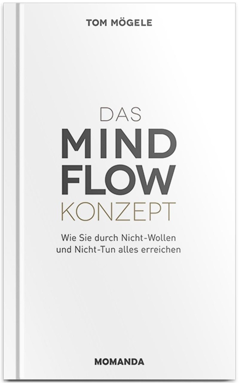 MINDFLOW: Wie Sie durch Nicht-Wollen und Nicht-Tun alles erreichen