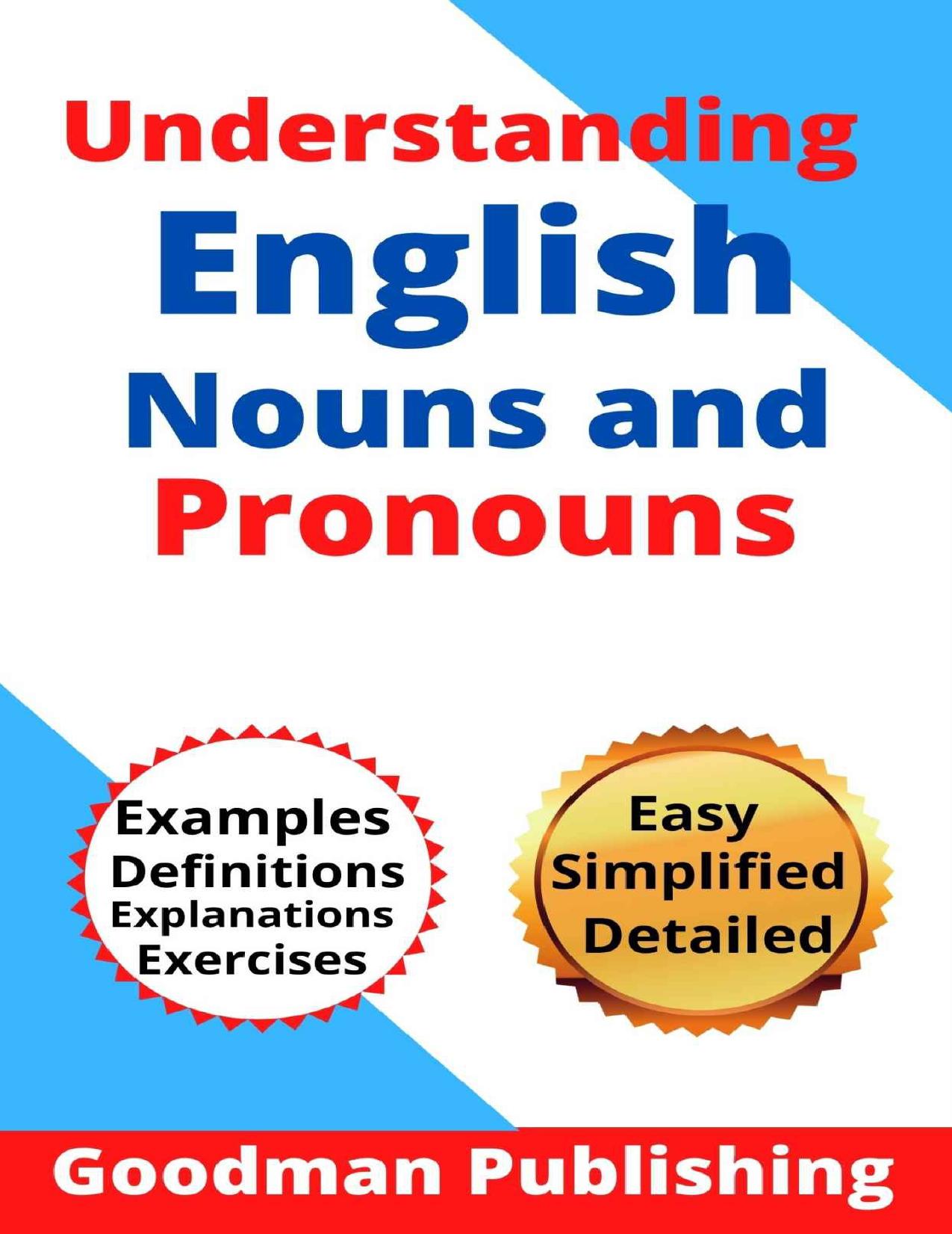 Understanding English Nouns and Pronouns: A Step-By-Step Guide to English as a Second Language for Teachers, Parents, Foreigners, and ESL Learners to Speak and Write Like a Pro