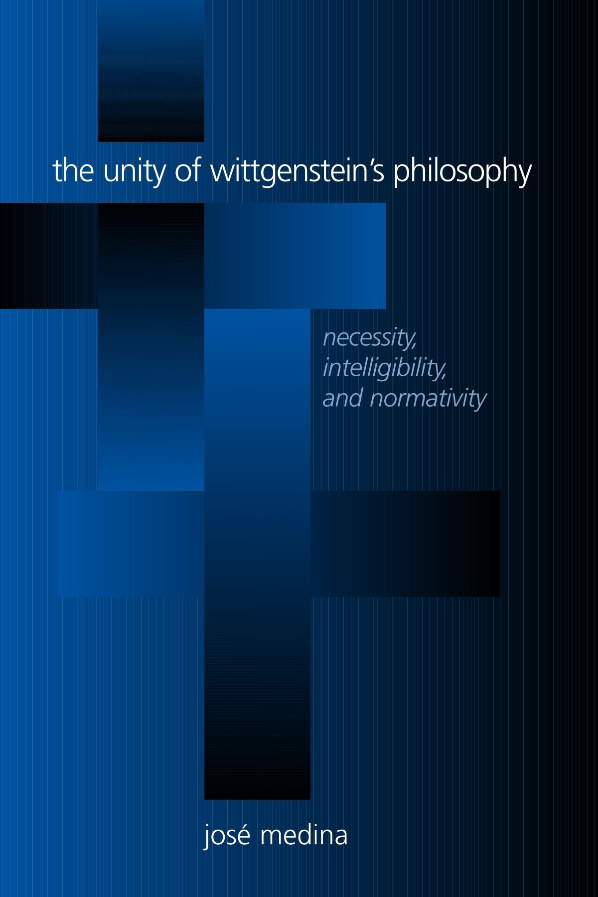 The Unity of Wittgenstein's Philosophy: Necessity, Intelligibility, and Normativity