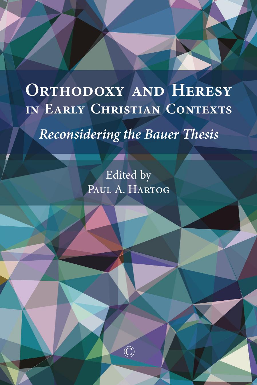 Orthodoxy and Heresy in Early Christian Contexts: Reconsidering the Bauer Thesis