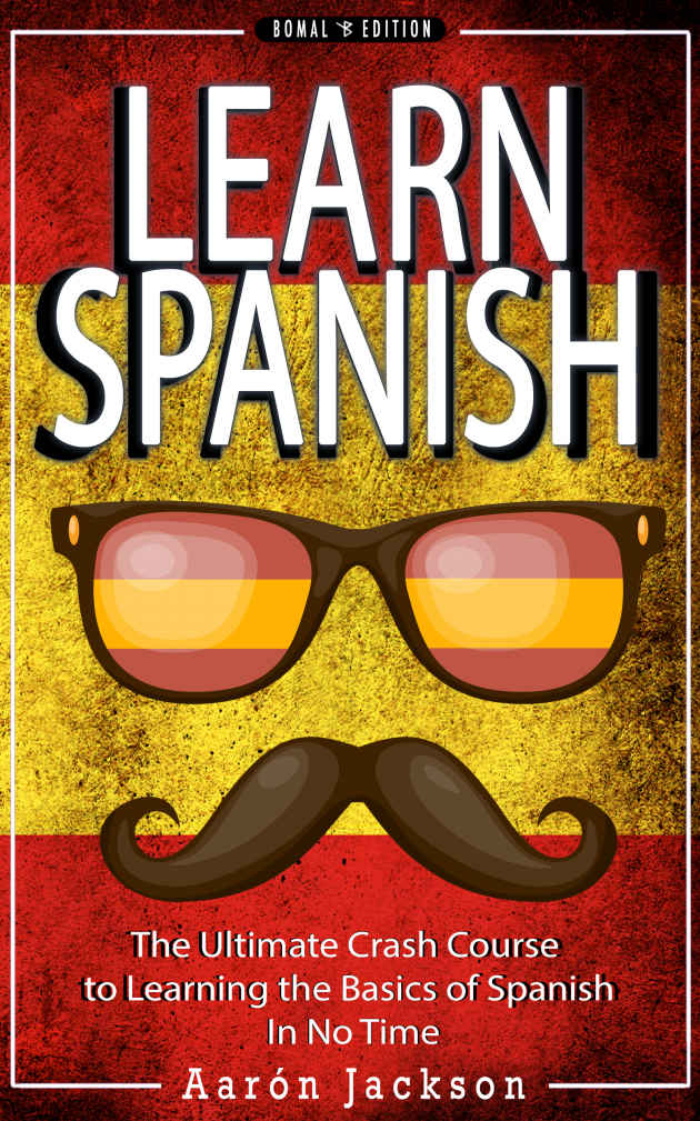 Spanish: Learn Spanish - the Ultimate Crash Course to Learning the Basics of the Spanish Language in No Time - Spanish Vocabulary, Spanish Grammar and Spanish Phrasebook