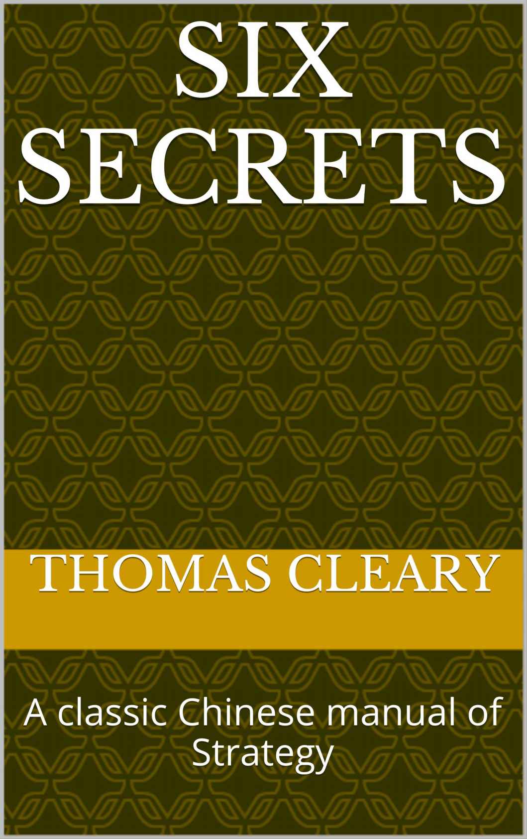 Six Secrets: A classic Chinese manual of Strategy