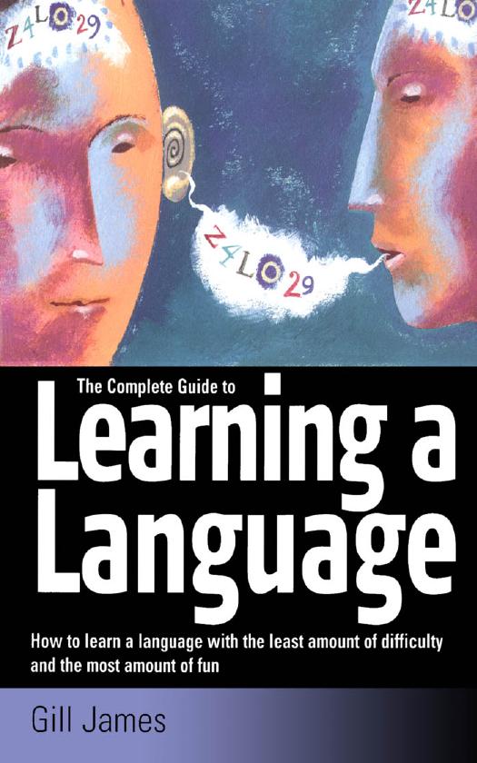 The Complete Guide to Learning a Language: How to Learn a Language with the Least Amount of Difficulty and the Most Amount of Fun