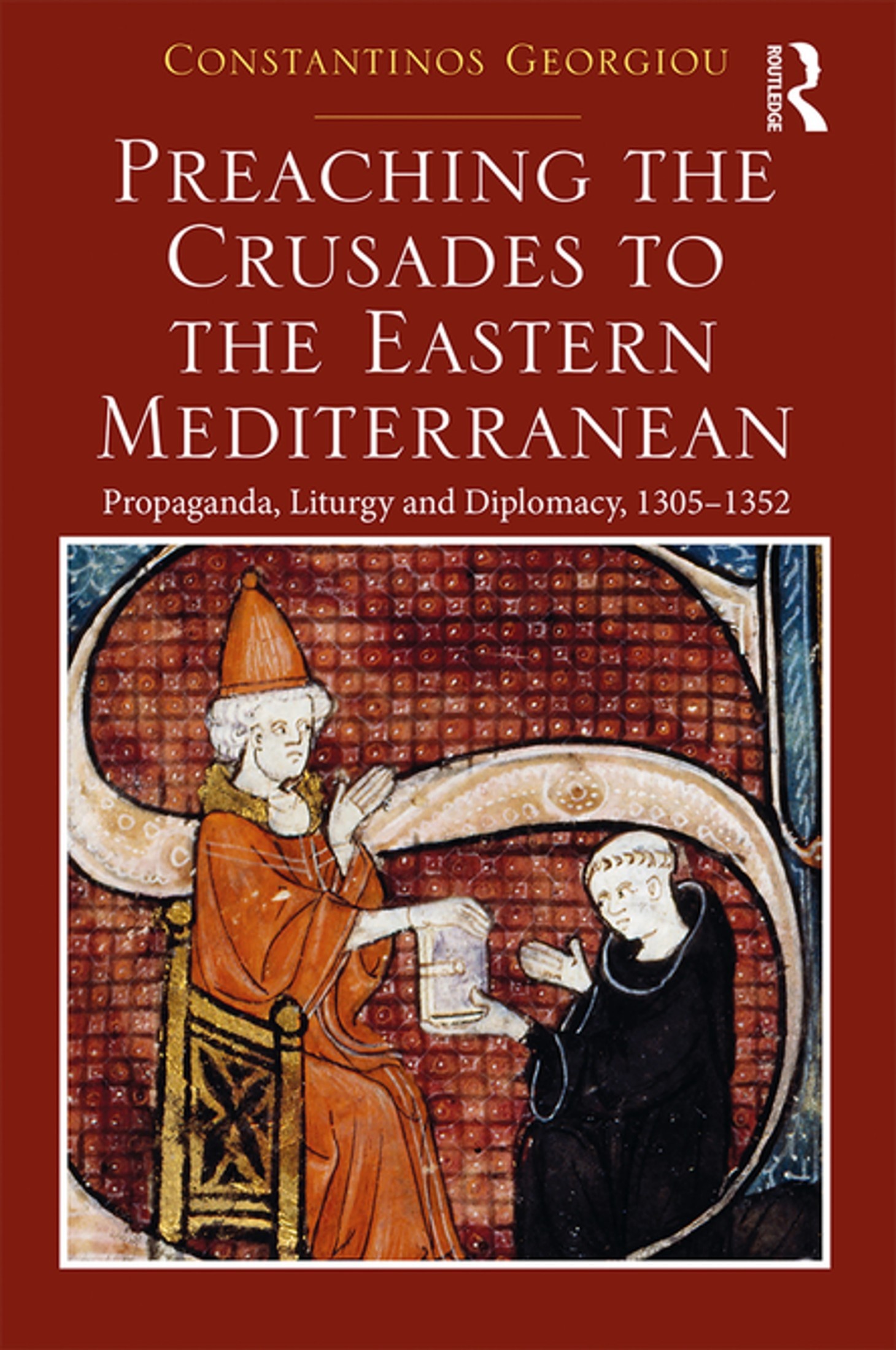 Preaching the Crusades to the Eastern Mediterranean: Propaganda, Liturgy and Diplomacy, 1305-1352