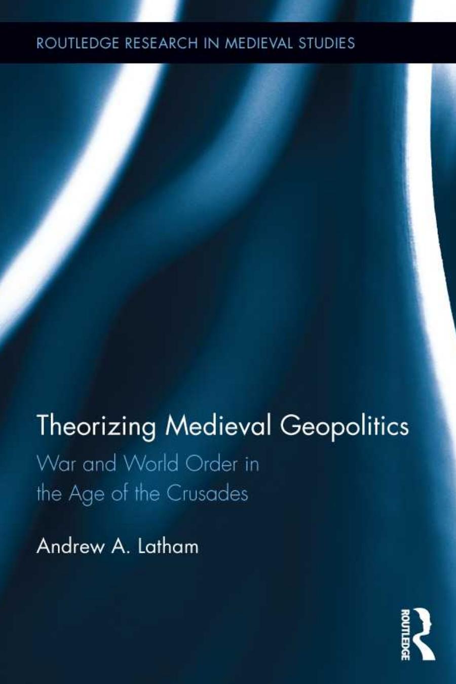 Theorizing Medieval Geopolitics: War and World Order in the Age of the Crusades