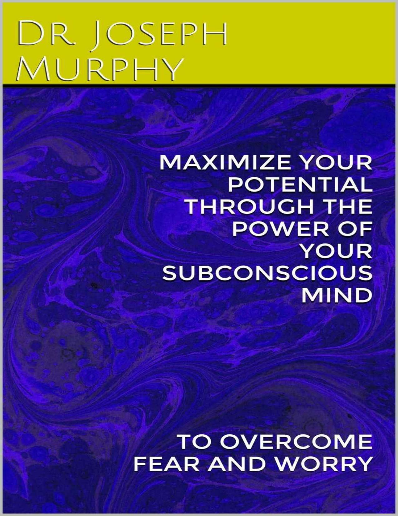 Maximize Your Potential Through the Power of Your Subconscious Mind to Develop Self Confidence and Self Esteem