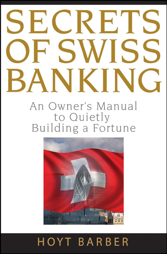 Secrets of Swiss Banking : An Owner's Manual to Quietly Building a Fortune
