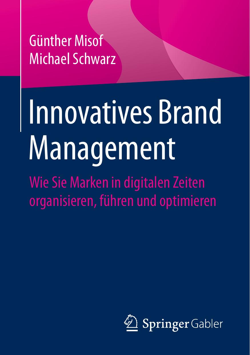 Innovatives Brand Management: Wie Sie Marken in digitalen Zeiten organisieren, führen und optimieren
