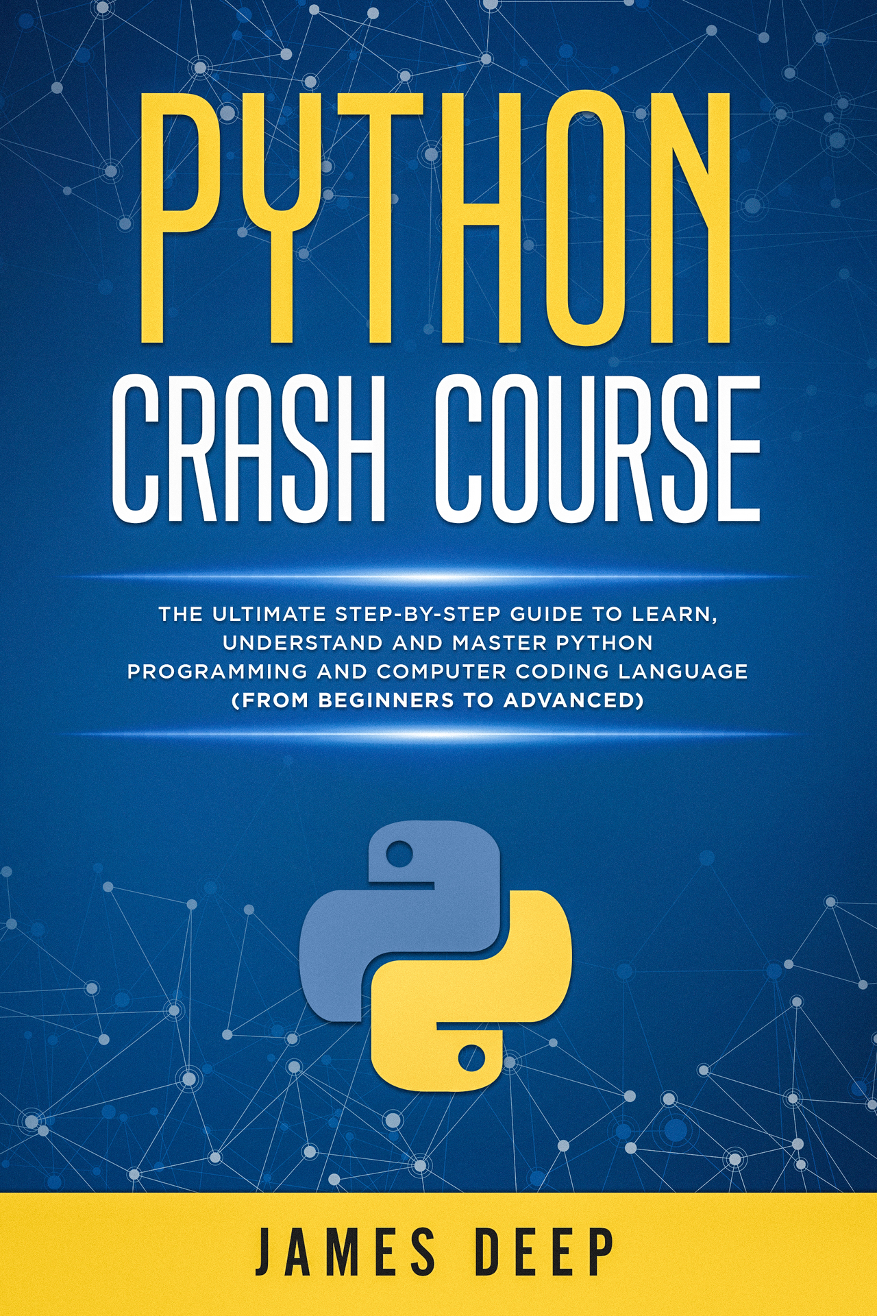 Python Crash Course: The Ultimate Step-By-Step Guide to Learn, Understand, and Master Python Programming and Computer Coding Language (From Beginners to Advanced)