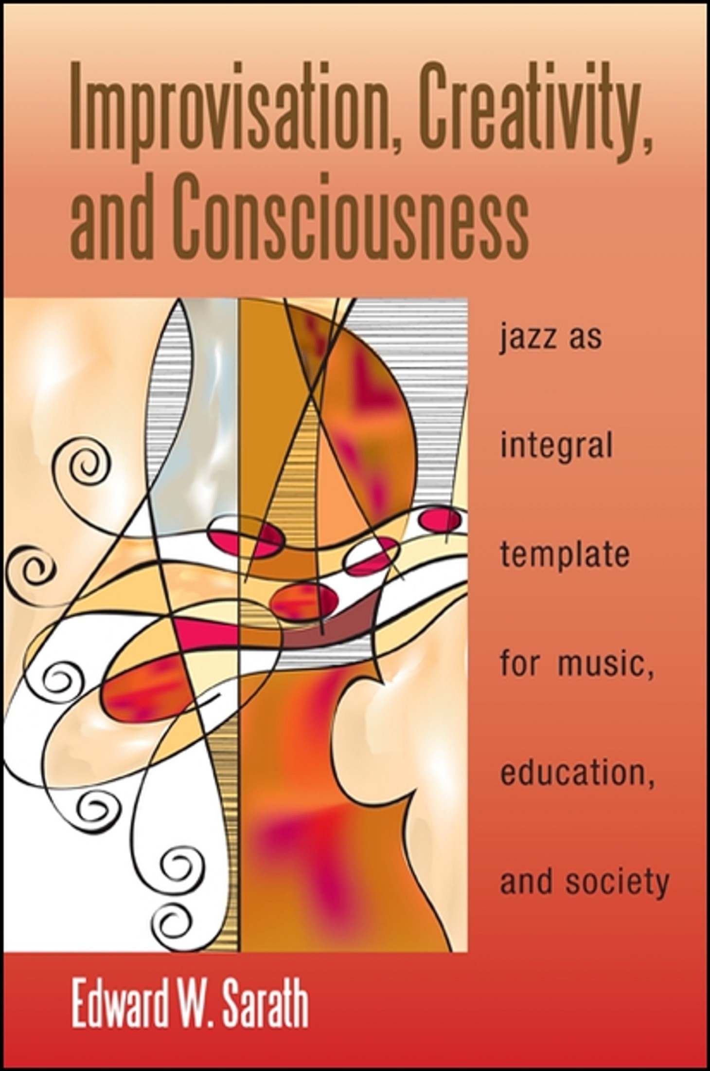 Improvisation, Creativity, and Consciousness: Jazz as Integral Template for Music, Education, and Society