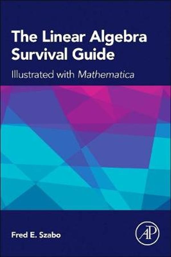 The Linear Algebra Survival Guide: Illustrated with Mathematica®