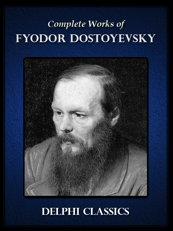 Complete Works of Fyodor Dostoyevsky (Delphi Classics)