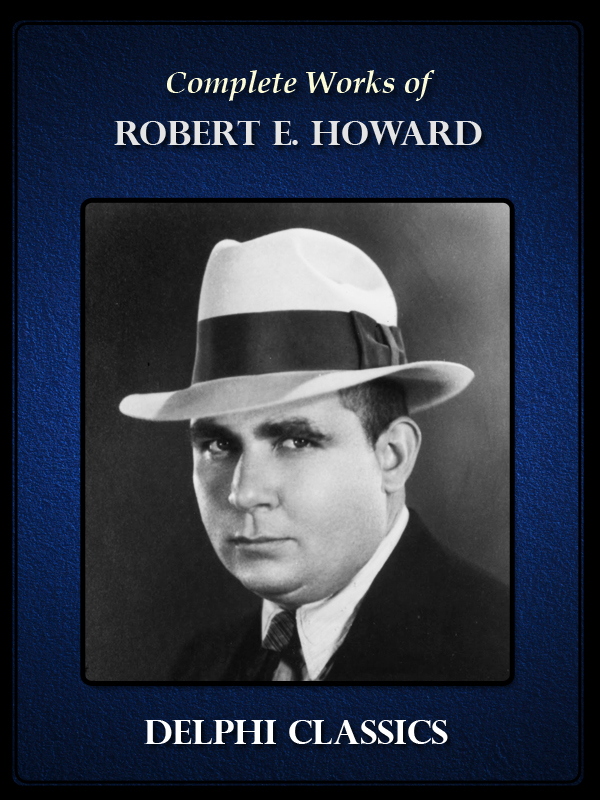 The Complete Works of Robert E. Howard