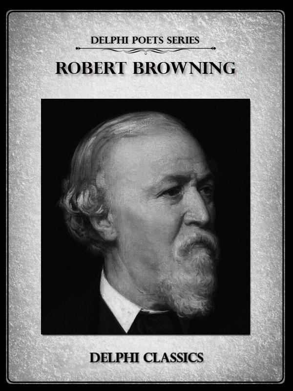 Complete Works of Robert Browning (Delphi Classics)