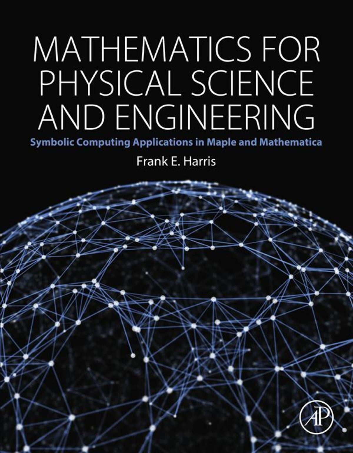 Mathematics for Physical Science and Engineering: Symbolic Computing Applications in Maple® and Mathematica®