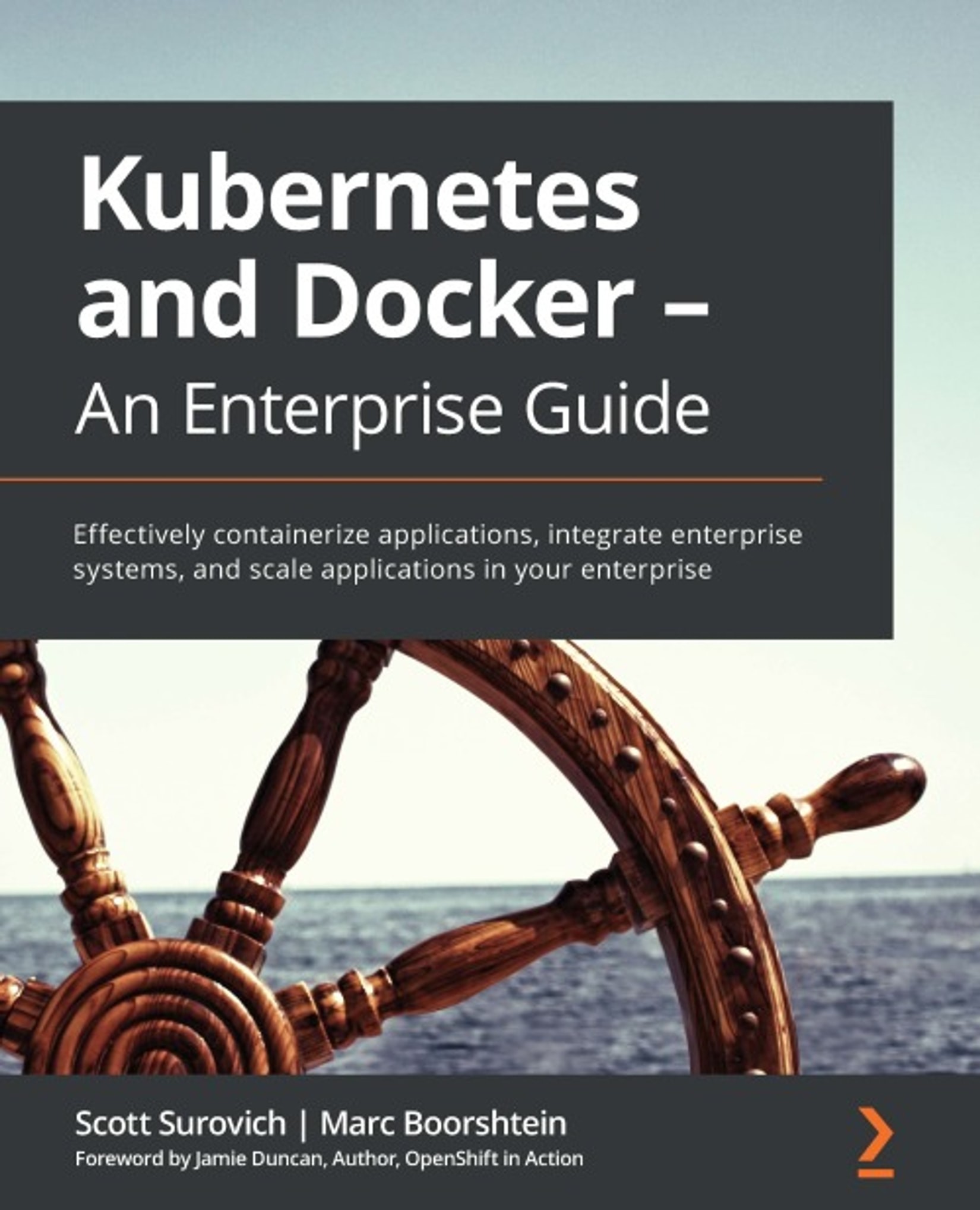 Kubernetes and Docker - an Enterprise Guide: Effectively Containerize Applications, Integrate Enterprise Systems, and Scale Applications in Your Enterprise