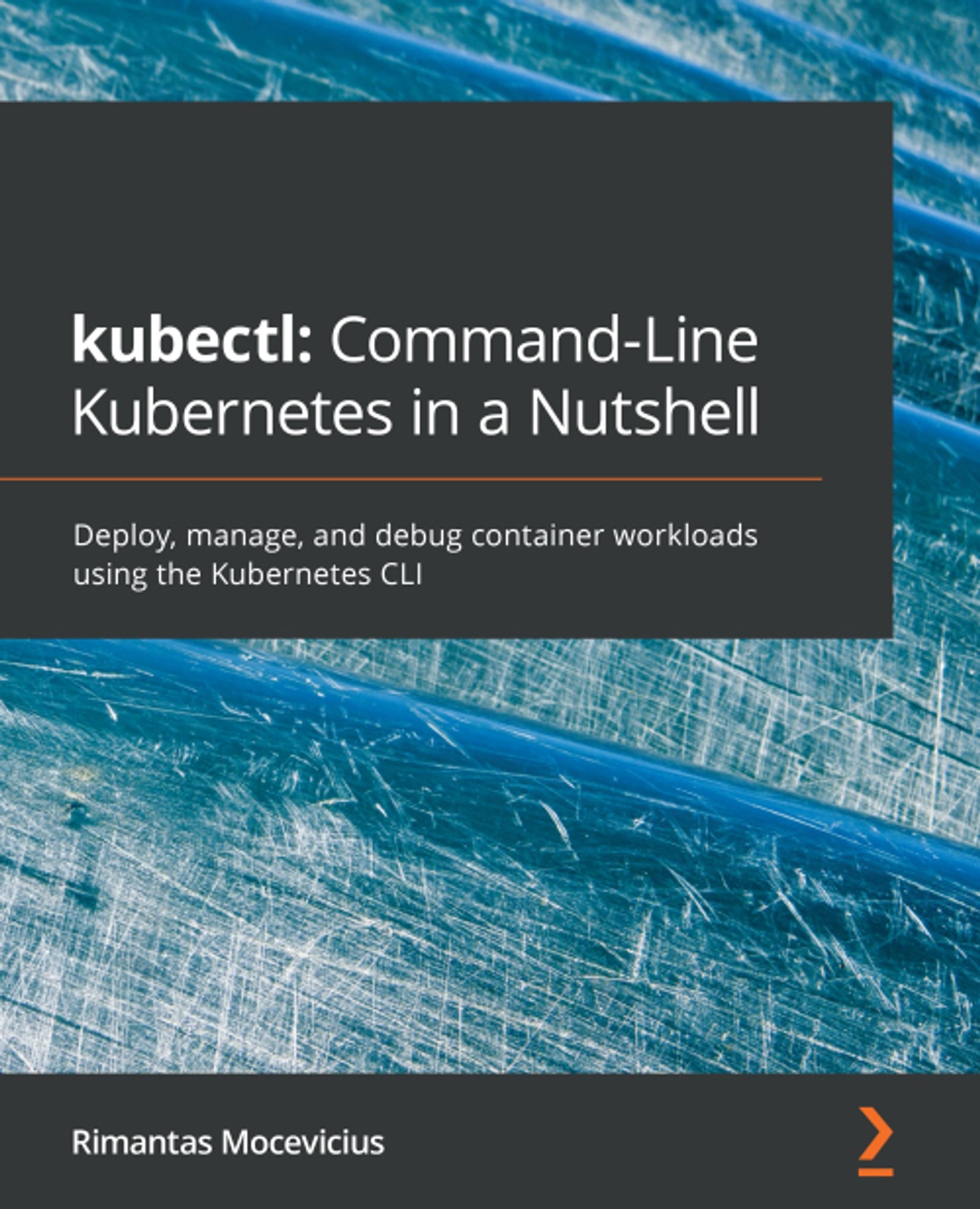 Kubectl: Command-Line Kubernetes in a Nutshell: Deploy, Manage, and Debug Container Workloads Using the Kubernetes CLI