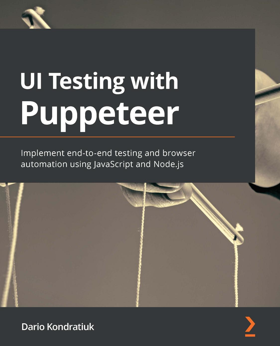 UI Testing With Puppeteer: Implement End-To-End Testing and Browser Automation Using Javascript and Node.js