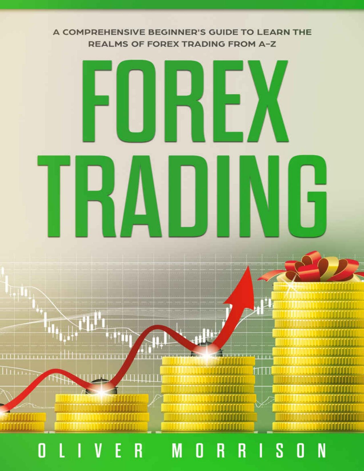 Forex Trading: A Comprehensive beginner’s guide to learn the realms of Forex trading from A-Z