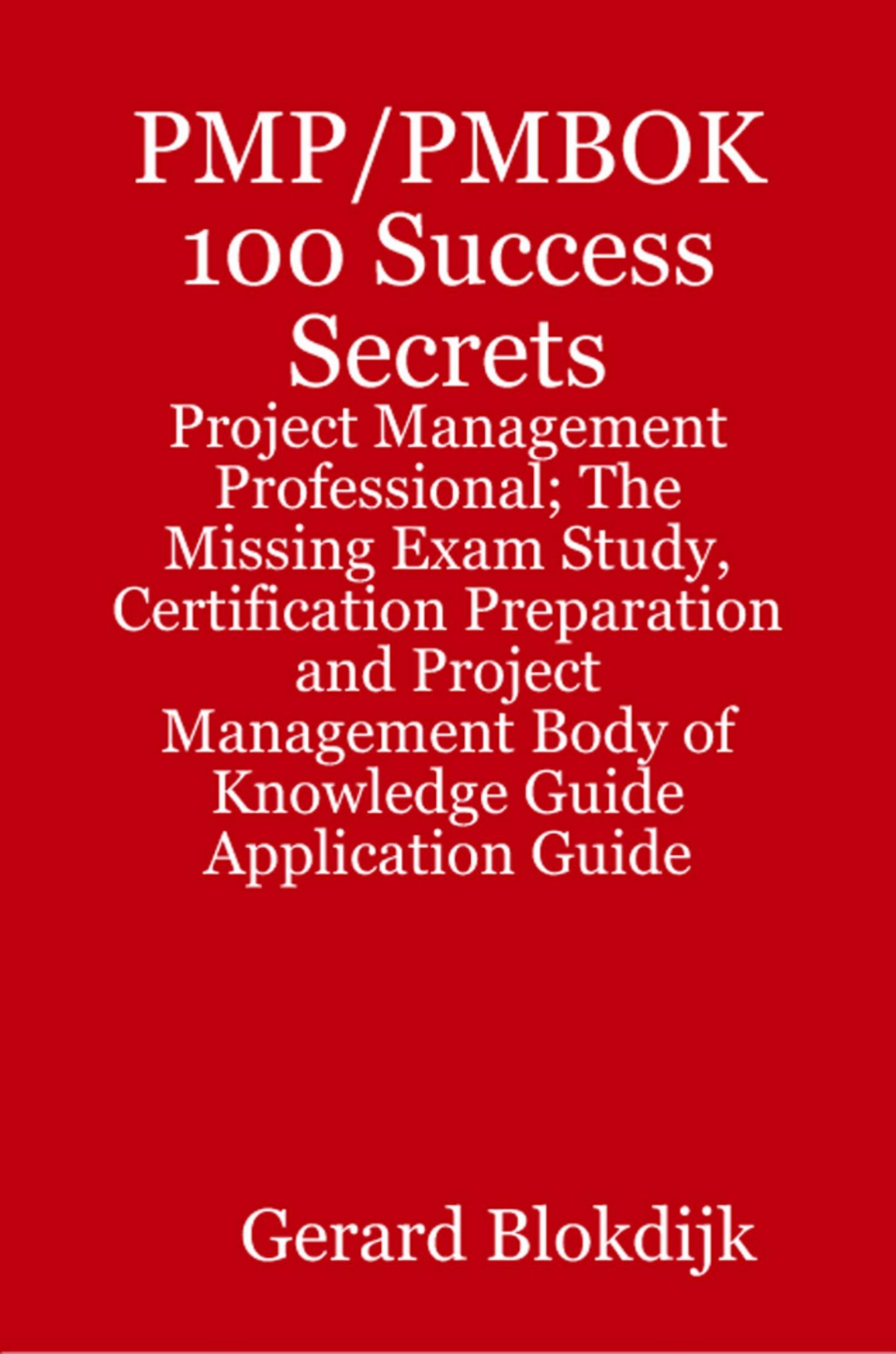 PMP®/PMBOK® 100 Success Secrets: Project Management Professional; The Missing Exam Study, Certification Preparation and Project Management Body of Knowledge Application Guide