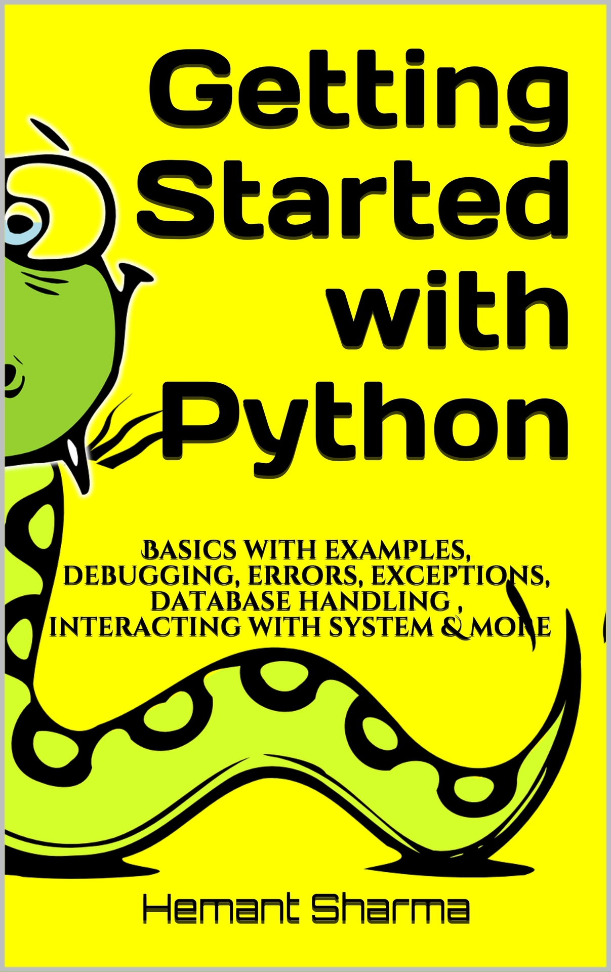 Getting Started with Python: Basics with examples, debugging, errors, exceptions, database handling , interacting with system & more