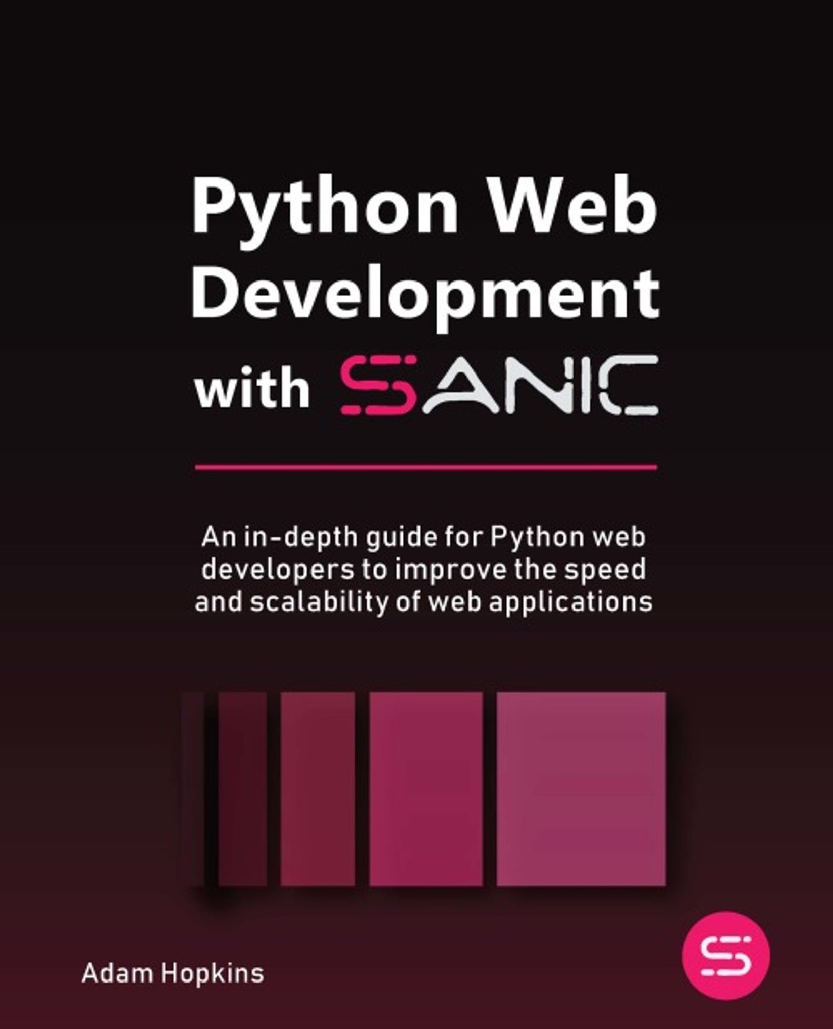 Python Web Development With Sanic: An In-Depth Guide for Python Web Developers to Improve the Speed and Scalability of Web Applications