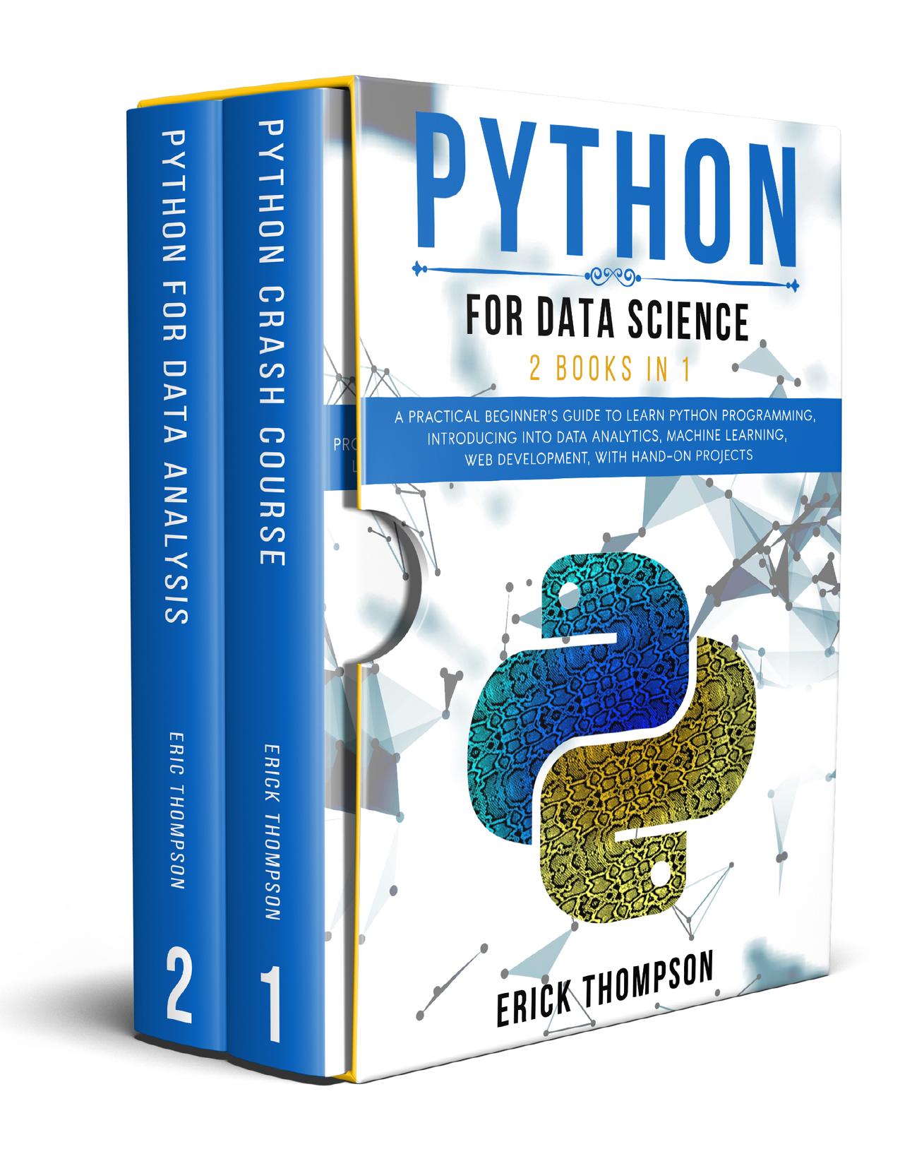 Python for Data Science: 2 Books in 1. A Practical Beginner’s Guide to learn Python Programming, introducing into Data Analytics, Machine Learning, Web Development, with Hands-on Projects