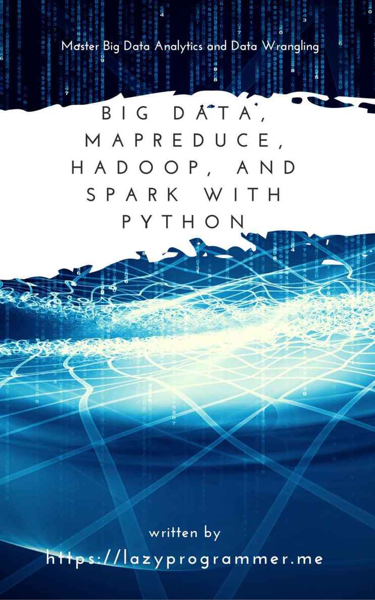 Big Data, MapReduce, Hadoop, and Spark with Python: Master Big Data Analytics and Data Wrangling with MapReduce Fundamentals using Hadoop, Spark, and Python