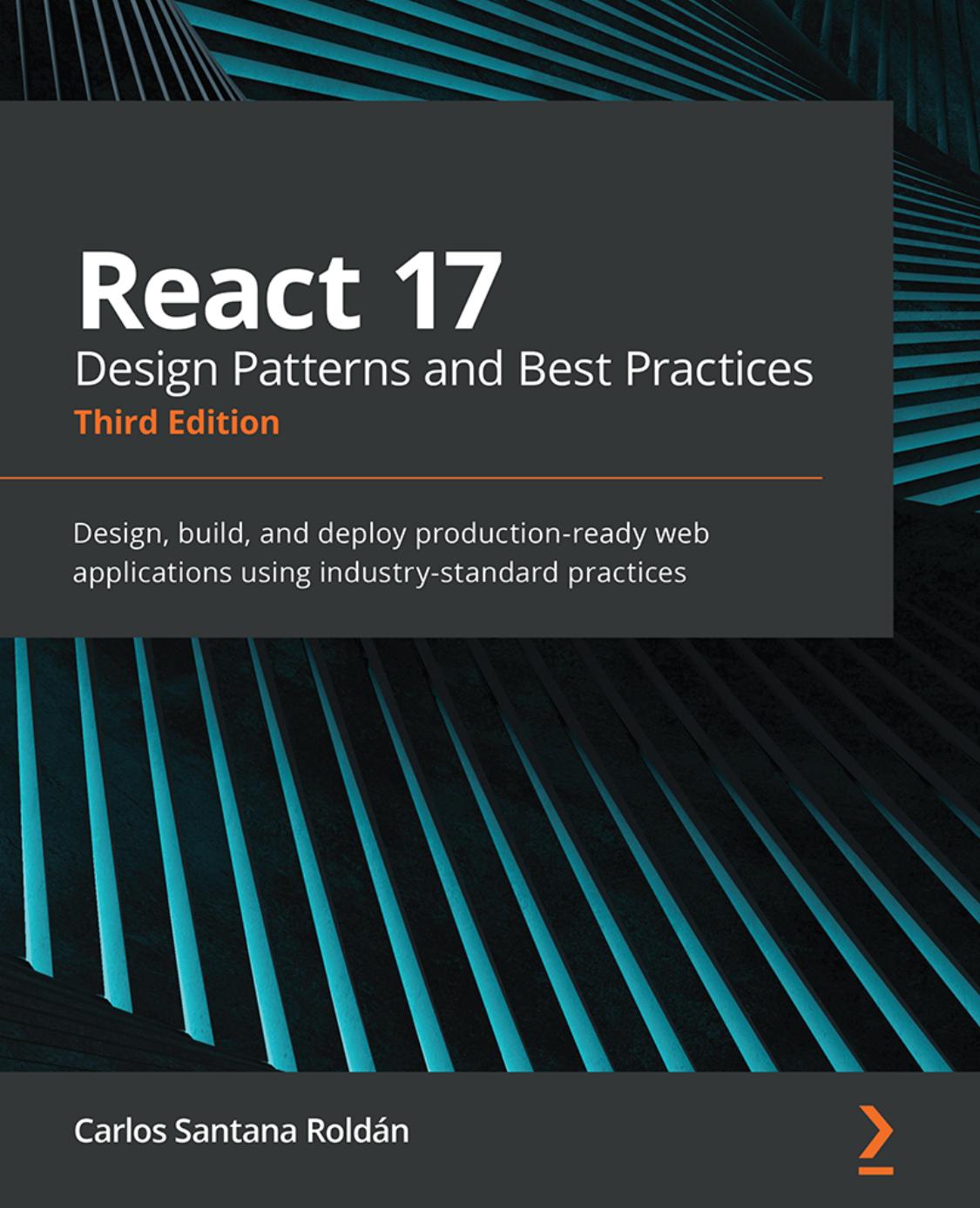 React 17 Design Patterns and Best Practices - Third Edition: Design, Build, and Deploy Production-Ready Web Applications using Industry-Standard Practices