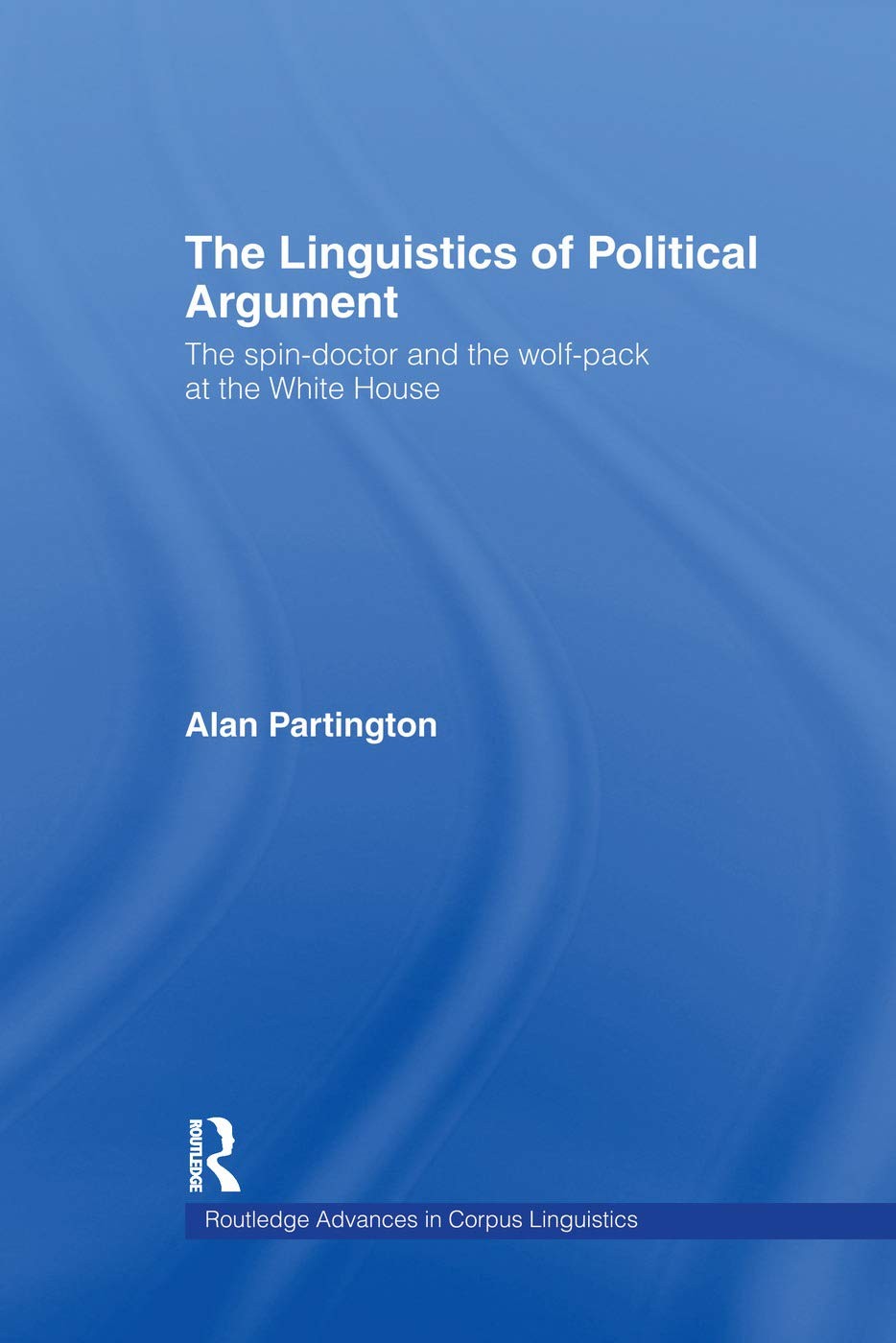 The Linguistics of Political Argument: The Spin-Doctor and the Wolf-Pack at the White House