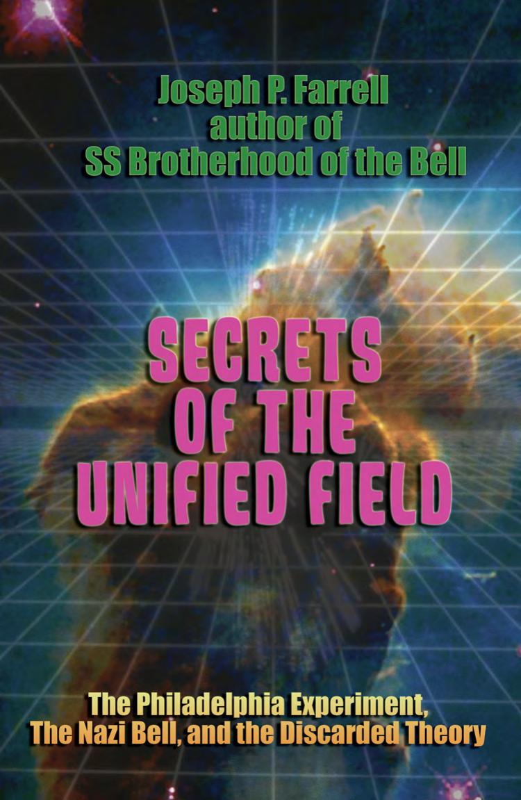 Secrets of the Unified Field: The Philadelphia Experiment, the Nazi Bell, and the Discarded Theory