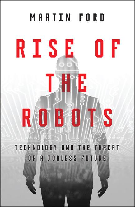 Rise of the Robots: Technology and the Threat of a Jobless Future