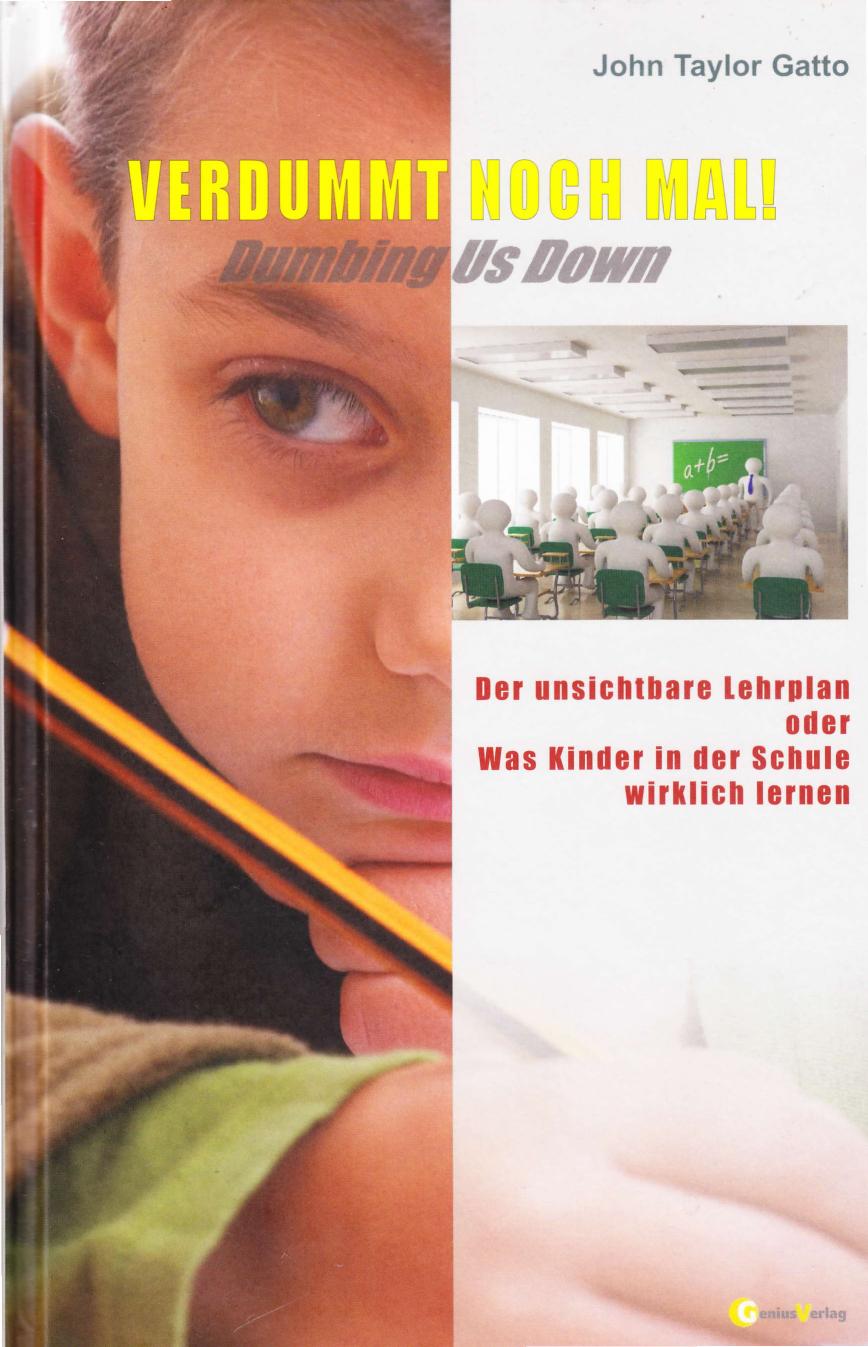 Verdummt noch mal! - Dumbing Us Down: Der unsichtbare Lehrplan oder Was Kinder in der Schule wirklich lernen