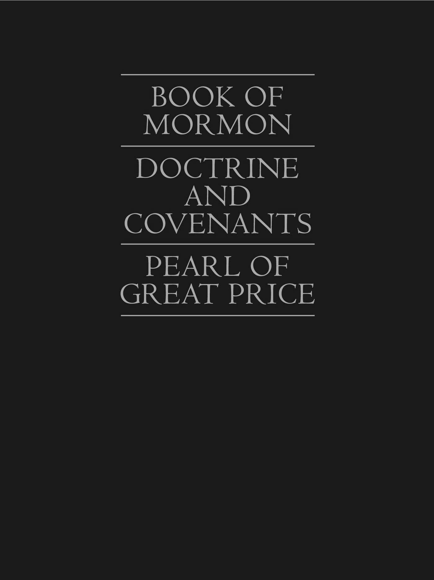 The Book of Mormon, the Doctrine and Covenants, the Pearl of Great Price
