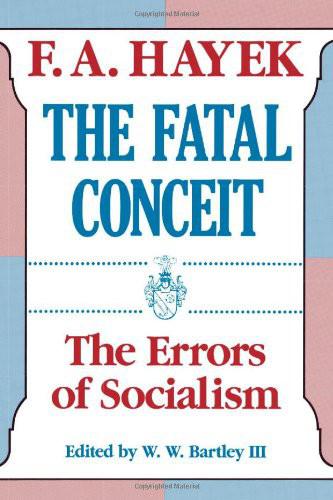 Friedrich August Hayek: The Fatal Conceit: The Errors of Socialism