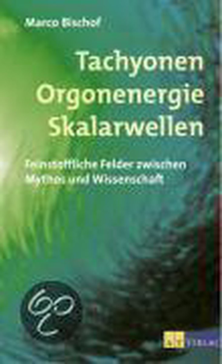 Tachyonen, Orgonenergie, Skalarwellen: feinstoffliche Felder zwischen Mythos und Wissenschaft