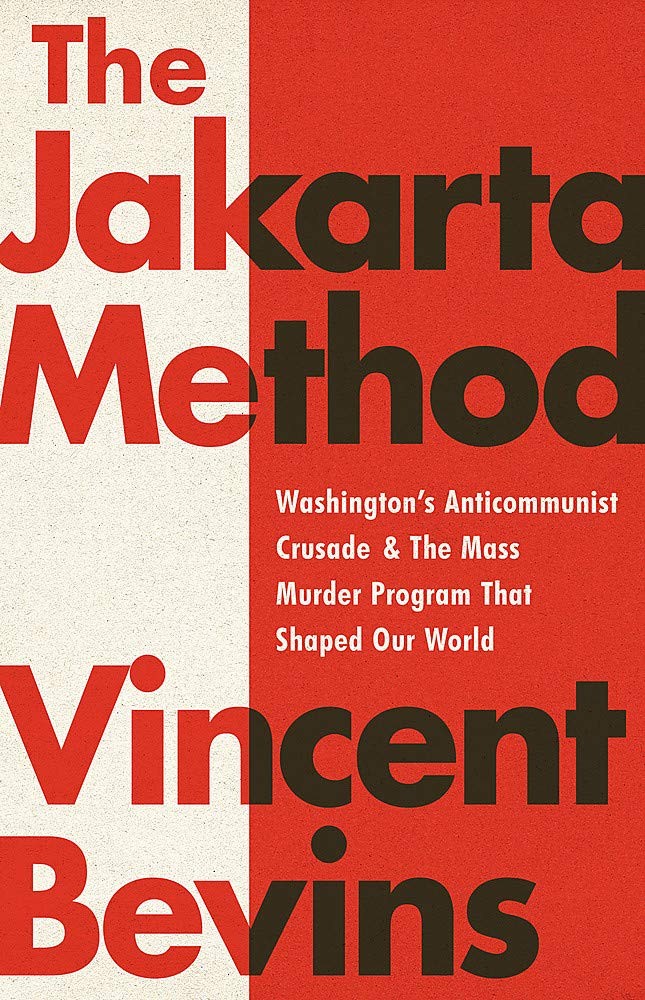 The Jakarta Method: Washington's Anti-Communist Crusade and the Mass Murder Program That Shaped Our World