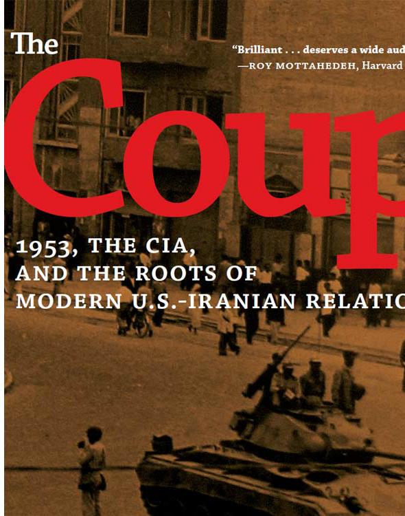 The Coup: 1953, the CIA, and the Roots of Modern U.S.-Iranian Relations