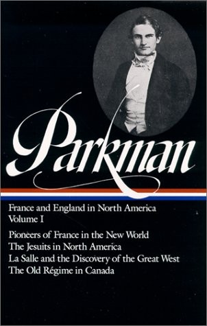 Francis Parkman: France and England in North America Vol. 1 (LOA #11): Pioneers of France in the New World / the Jesuits in North America / La Salle and the Discovery of the Great West / the Old Régime in Canada