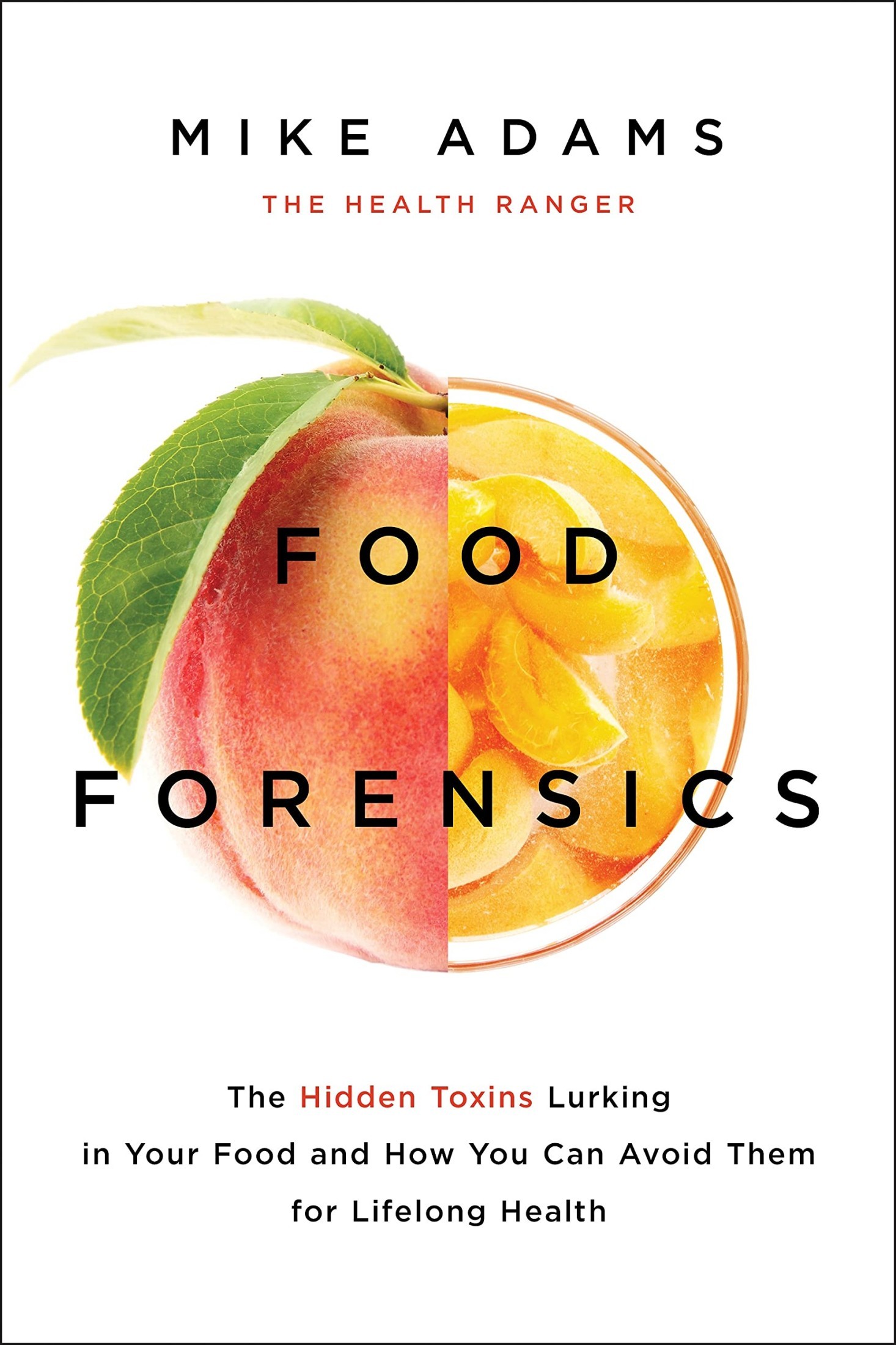 Food Forensics: The Hidden Toxins Lurking in Your Food and How You Can Avoid Them for Lifelong Health