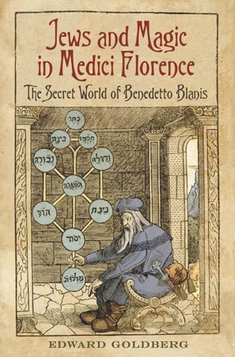 Jews and Magic in Medici Florence: The Secret World of Benedetto Blanis