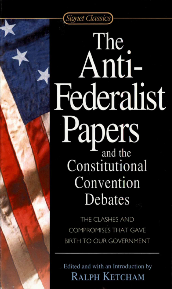 The Anti-Federalist Papers and the Constitutional Convention Debates