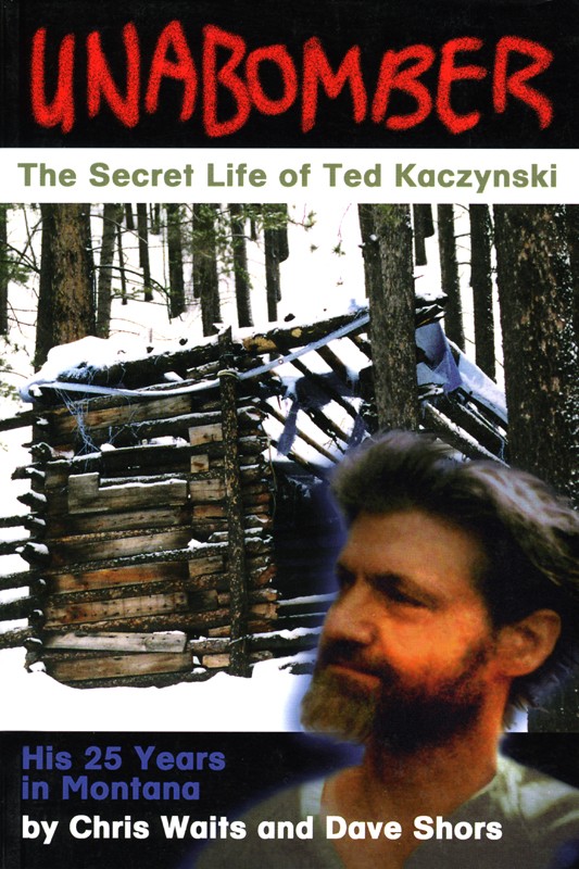 Unabomber: The Secret Life of Ted Kaczynski - His 25 Years in Montana
