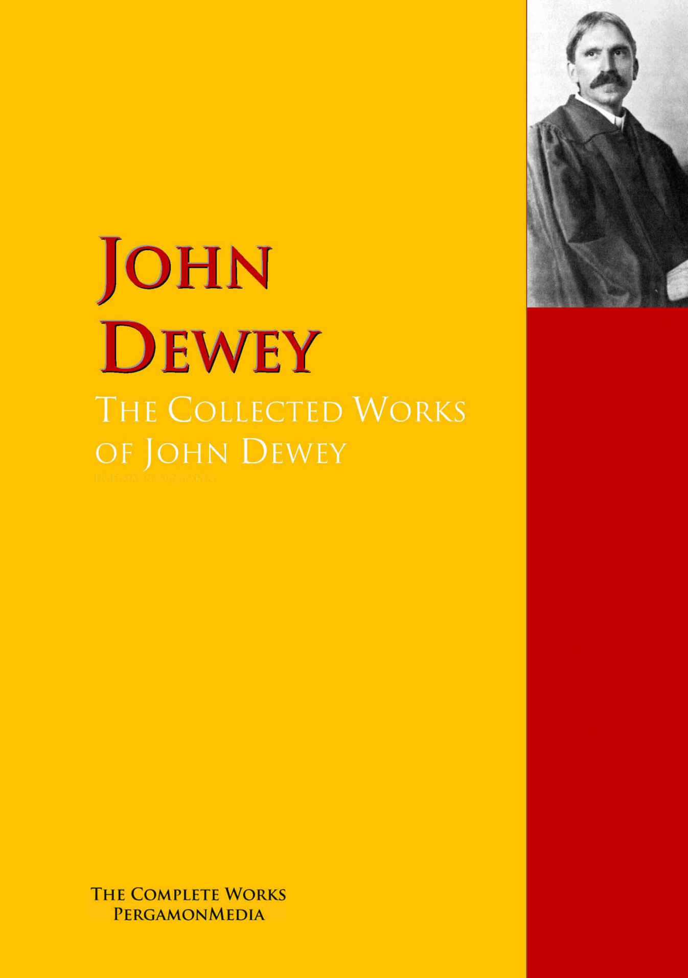 The Collected Works of John Dewey: American School System, Theory of Educational, Philosophy, Psychological Works, Political Writings: 40 Titles in One Volume