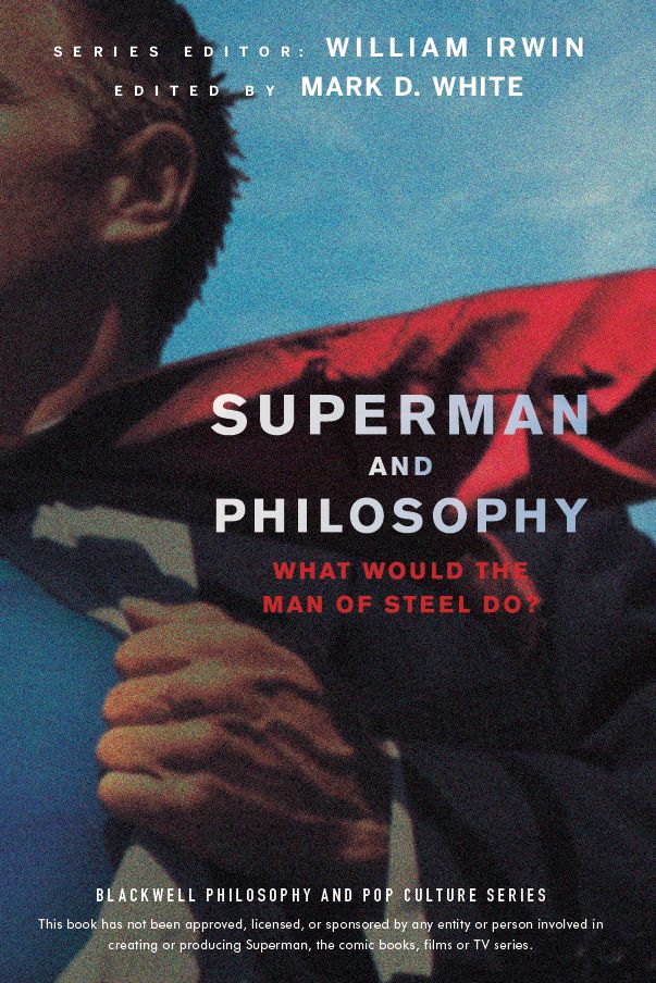 Superman and Philosophy: What Would the Man of Steel Do?