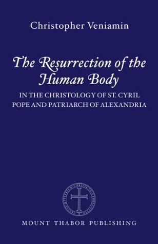 The Resurrection of the Human Body: In the Christology of St. Cyril of Alexandria