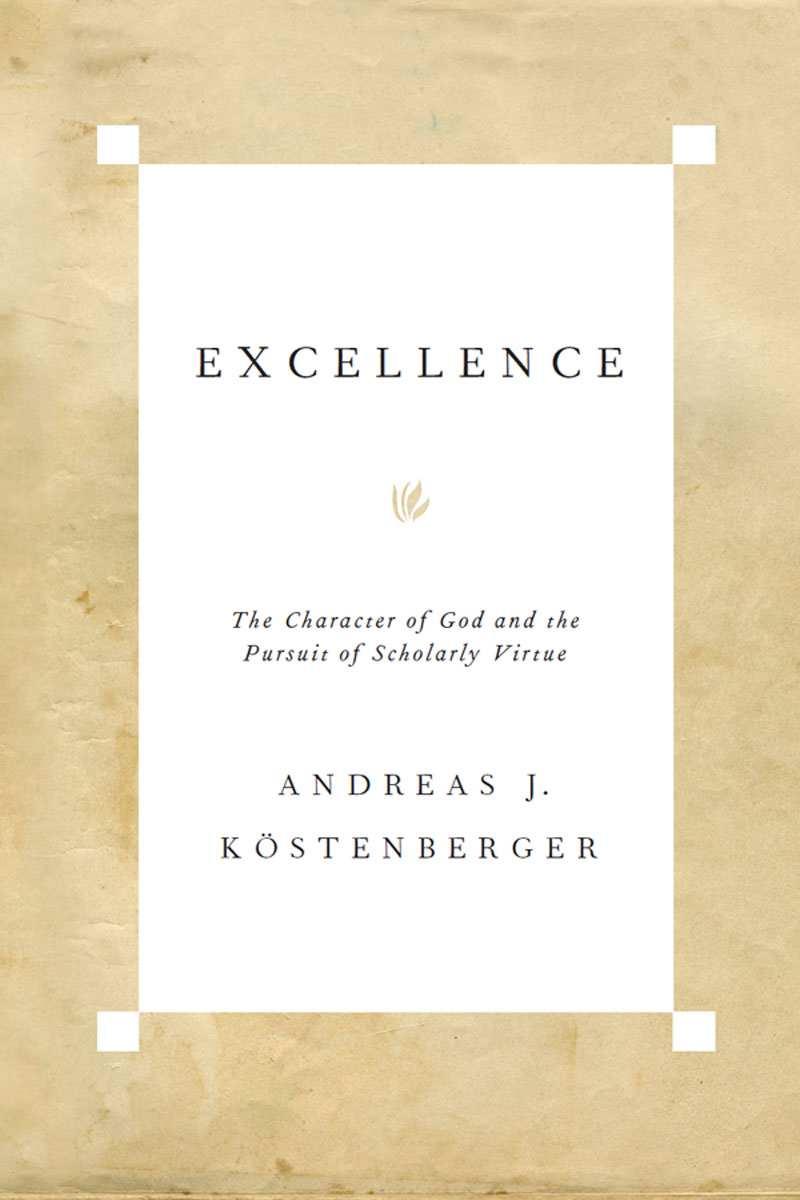 Excellence: The Character of God and the Pursuit of Scholarly Virtue