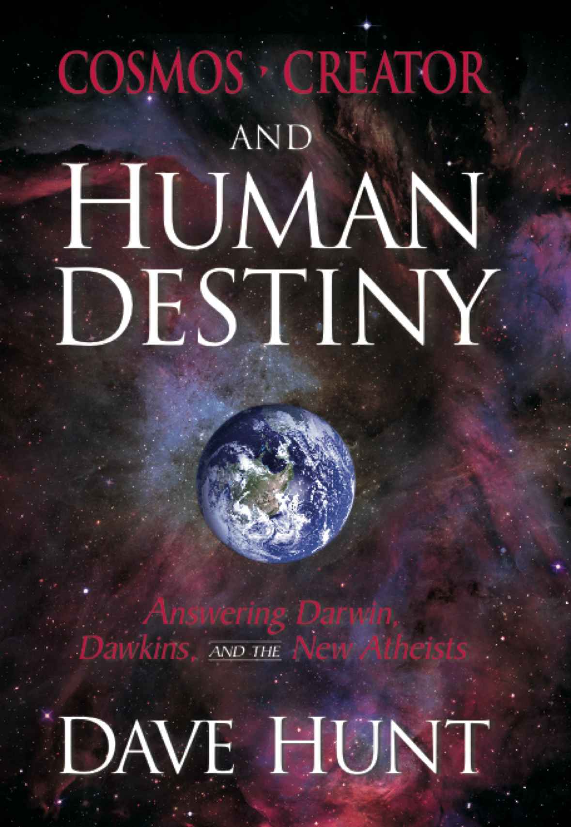 Cosmos, Creator and Human Destiny: Answering Darwin, Dawkins, and the New Atheists