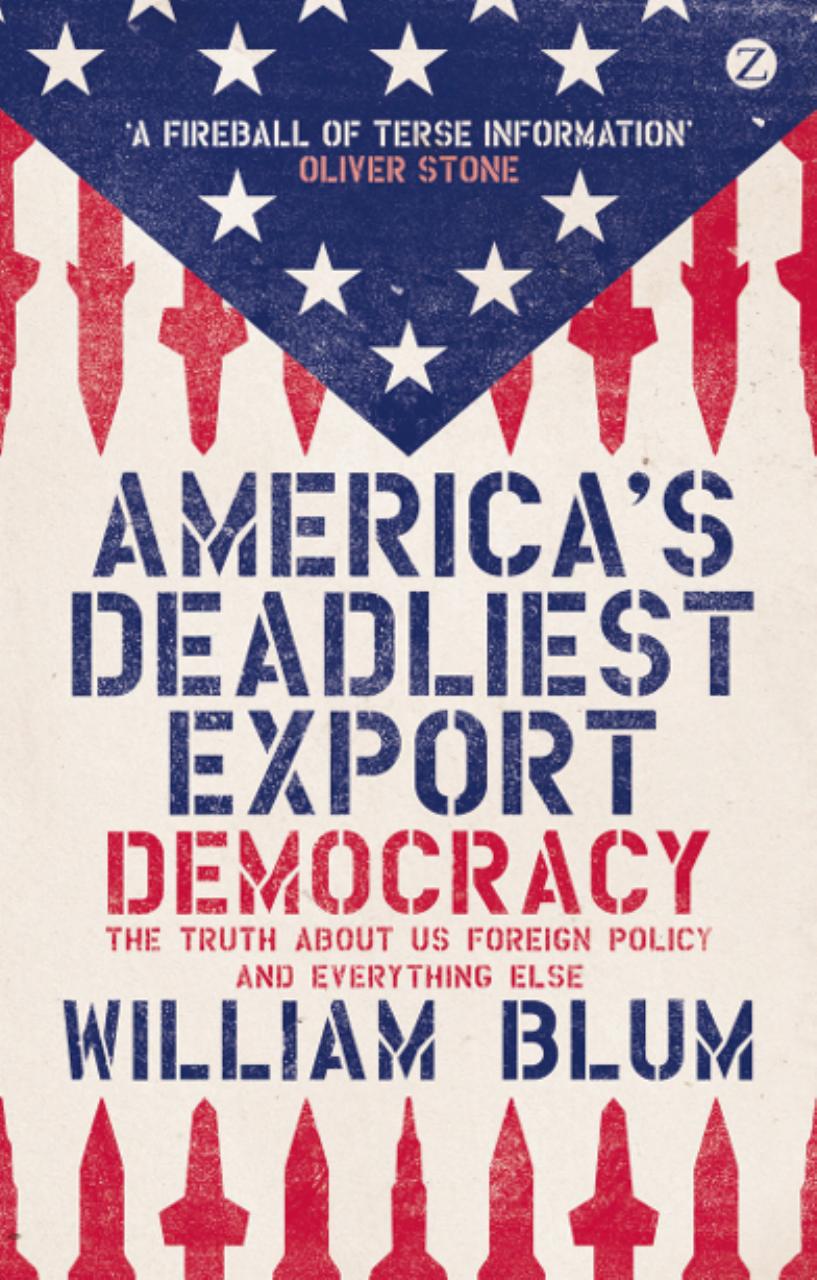America's Deadliest Export: Democracy - the Truth About US Foreign Policy and Everything Else