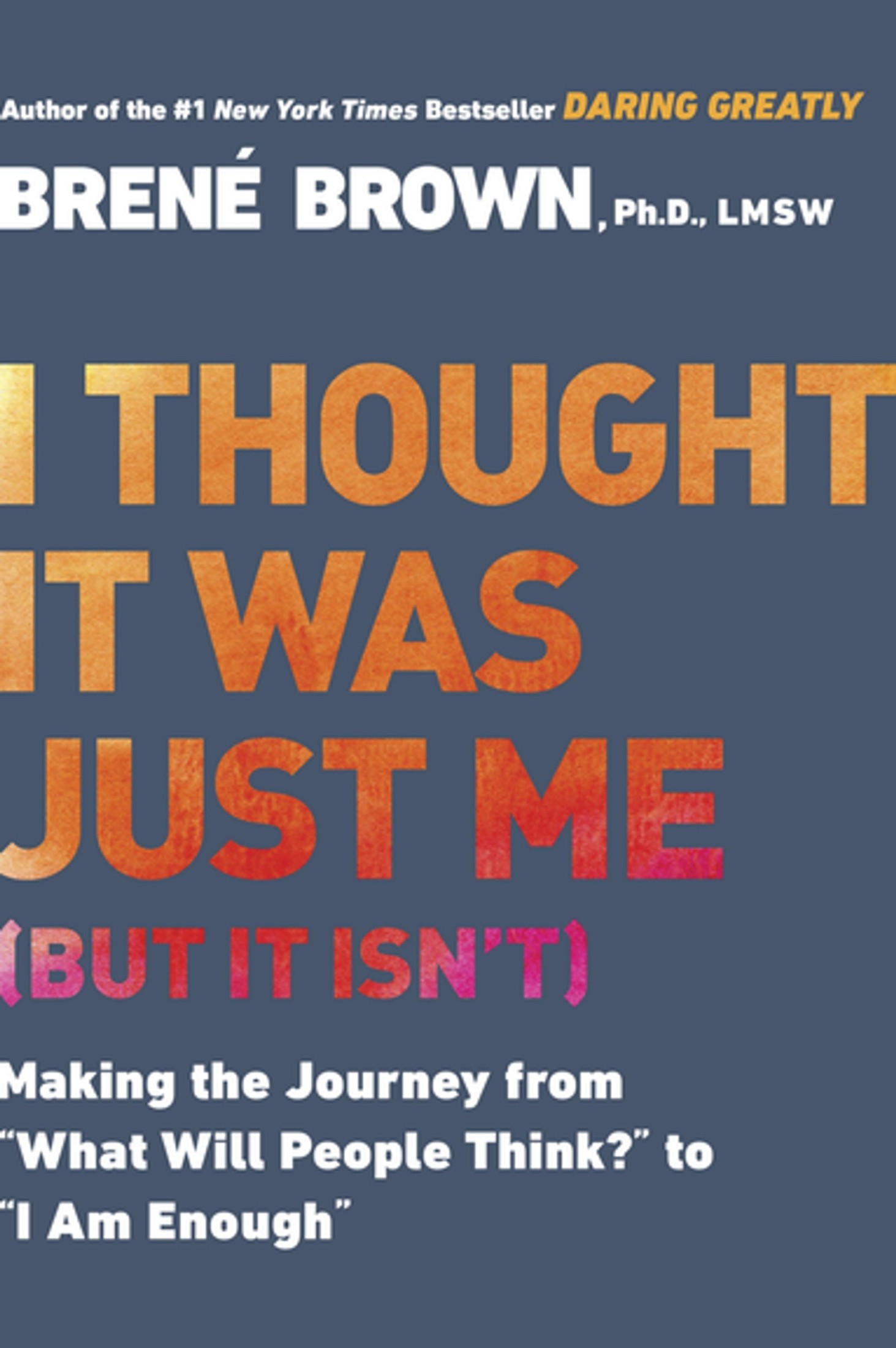 I Thought It Was Just Me : Making the Journey From "What Will People Think?" to "I Am Enough"